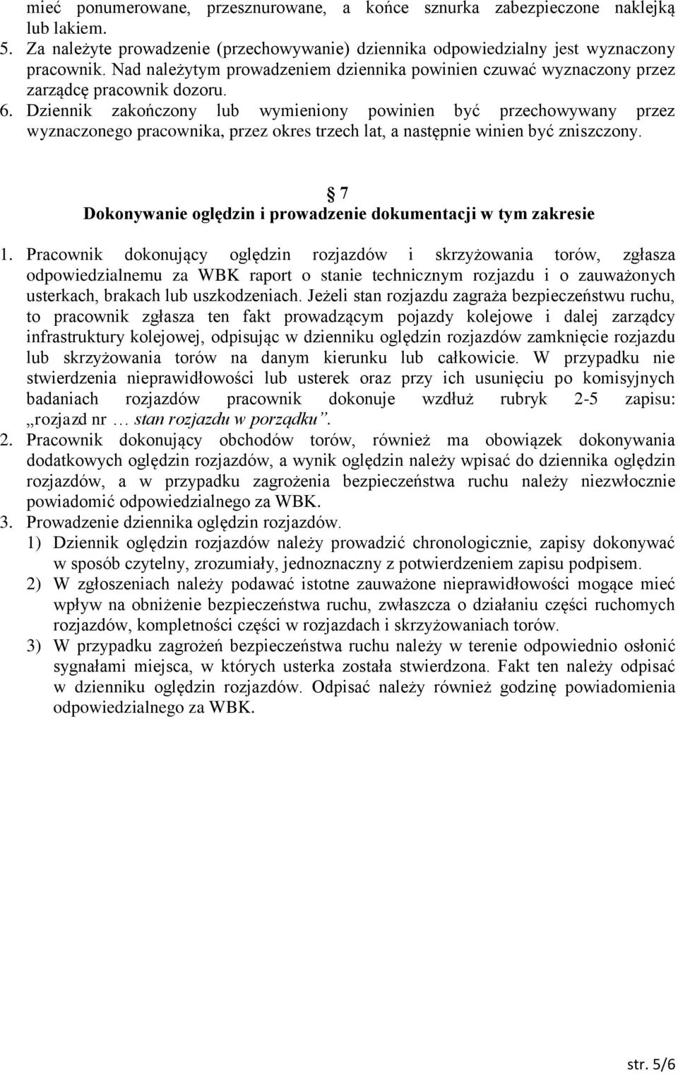 Dziennik zakończony lub wymieniony powinien być przechowywany przez wyznaczonego pracownika, przez okres trzech lat, a następnie winien być zniszczony.