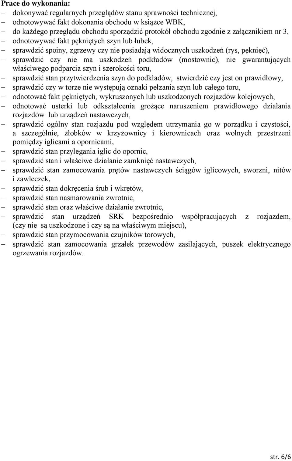 nie gwarantujących właściwego podparcia szyn i szerokości toru, sprawdzić stan przytwierdzenia szyn do podkładów, stwierdzić czy jest on prawidłowy, sprawdzić czy w torze nie występują oznaki