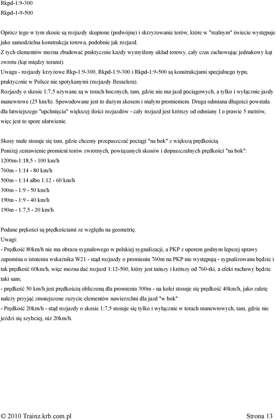 Uwaga - rozjazdy krzyżowe Rkp-1:9-300, Rkpd-1:9-300 i Rkpd-1:9-500 są konstrukcjami specjalnego typu, praktycznie w Polsce nie spotykanymi (rozjazdy Besselera).