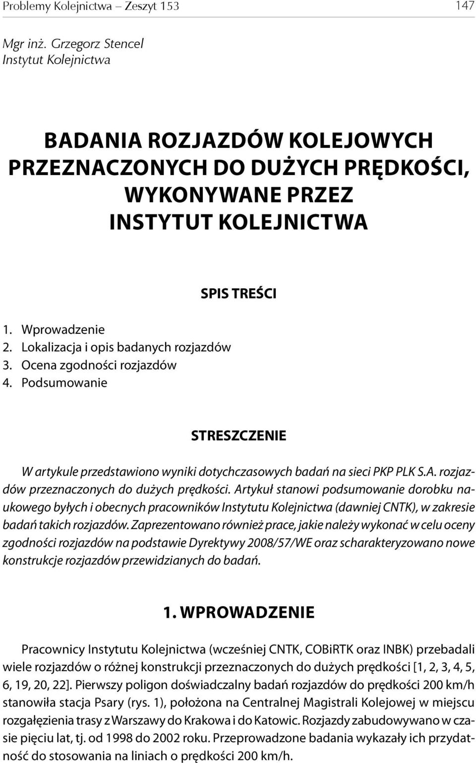 rozjazdów przeznaczonych do dużych prędkości. Artykuł stanowi podsumowanie dorobku naukowego byłych i obecnych pracowników Instytutu Kolejnictwa (dawniej CNTK), w zakresie badań takich rozjazdów.