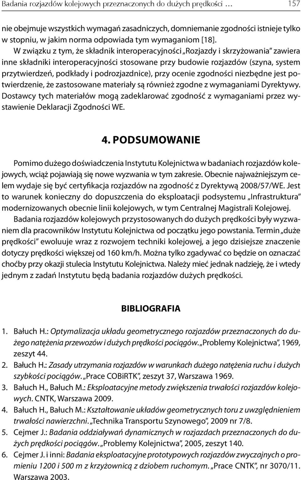 W związku z tym, że składnik interoperacyjności Rozjazdy i skrzyżowania zawiera inne składniki interoperacyjności stosowane przy budowie rozjazdów (szyna, system przytwierdzeń, podkłady i