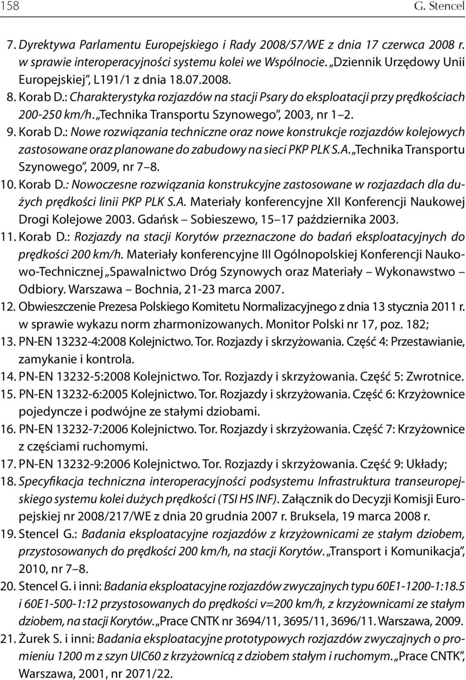Technika Transportu Szynowego, 2003, nr 1 2. 9. Korab D.: Nowe rozwiązania techniczne oraz nowe konstrukcje rozjazdów kolejowych zastosowane oraz planowane do zabudowy na sieci PKP PLK S.A.