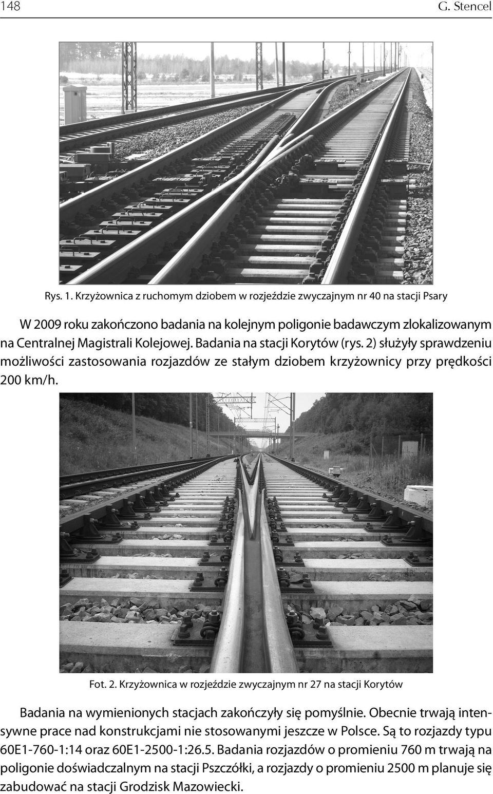 Badania na stacji Korytów (rys. 2) służyły sprawdzeniu możliwości zastosowania rozjazdów ze stałym dziobem krzyżownicy przy prędkości 200 km/h. Fot. 2. Krzyżownica w rozjeździe zwyczajnym nr 27 na stacji Korytów Badania na wymienionych stacjach zakończyły się pomyślnie.
