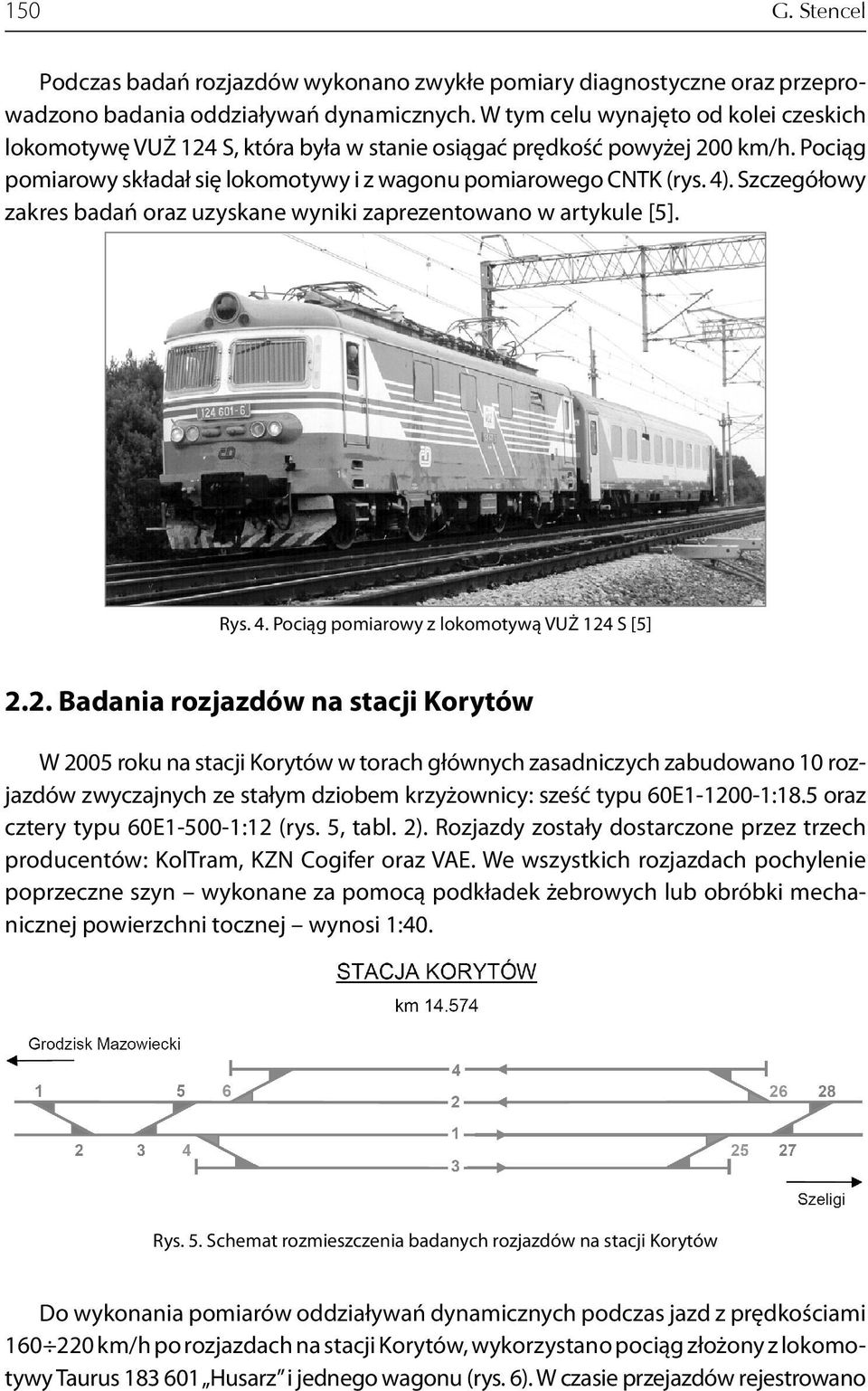 Szczegółowy zakres badań oraz uzyskane wyniki zaprezentowano w artykule [5]. Rys. 4. Pociąg pomiarowy z lokomotywą VUŻ 124