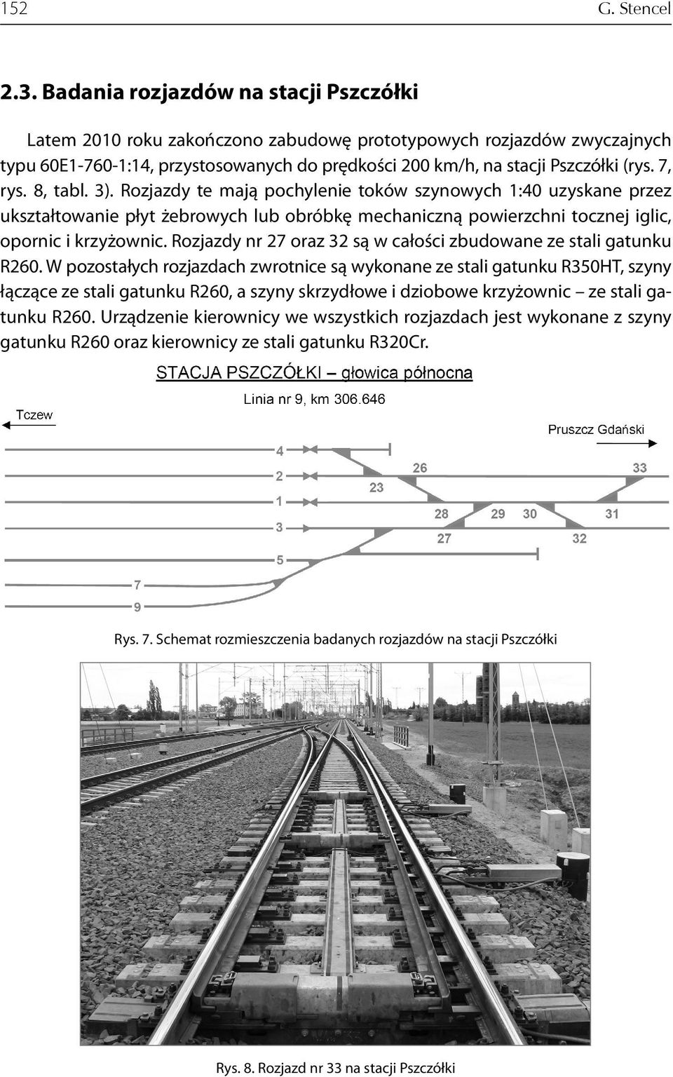 7, rys. 8, tabl. 3). Rozjazdy te mają pochylenie toków szynowych 1:40 uzyskane przez ukształtowanie płyt żebrowych lub obróbkę mechaniczną powierzchni tocznej iglic, opornic i krzyżownic.