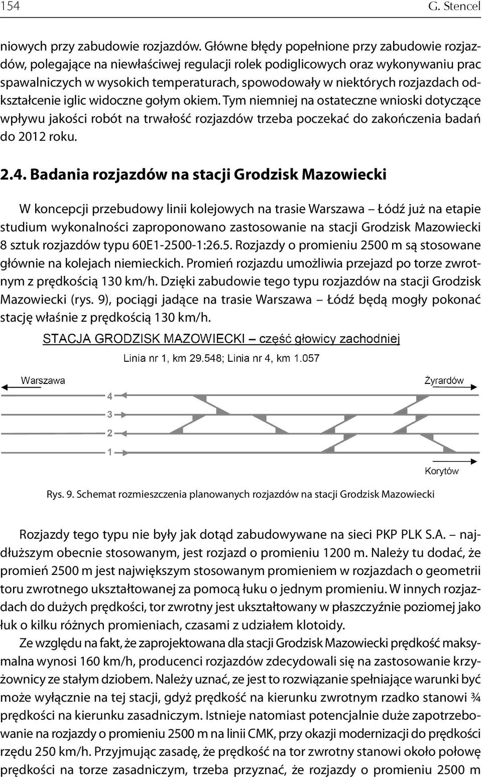 rozjazdach odkształcenie iglic widoczne gołym okiem. Tym niemniej na ostateczne wnioski dotyczące wpływu jakości robót na trwałość rozjazdów trzeba poczekać do zakończenia badań do 2012 roku. 2.4.