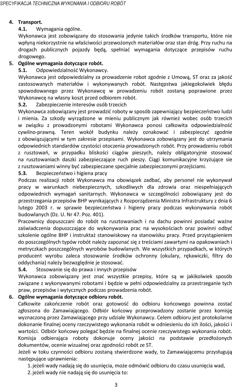 Wykonawca jest odpowiedzialny za prowadzenie robot zgodnie z Umową, ST oraz za jakość zastosowanych materiałów i wykonywanych robót.
