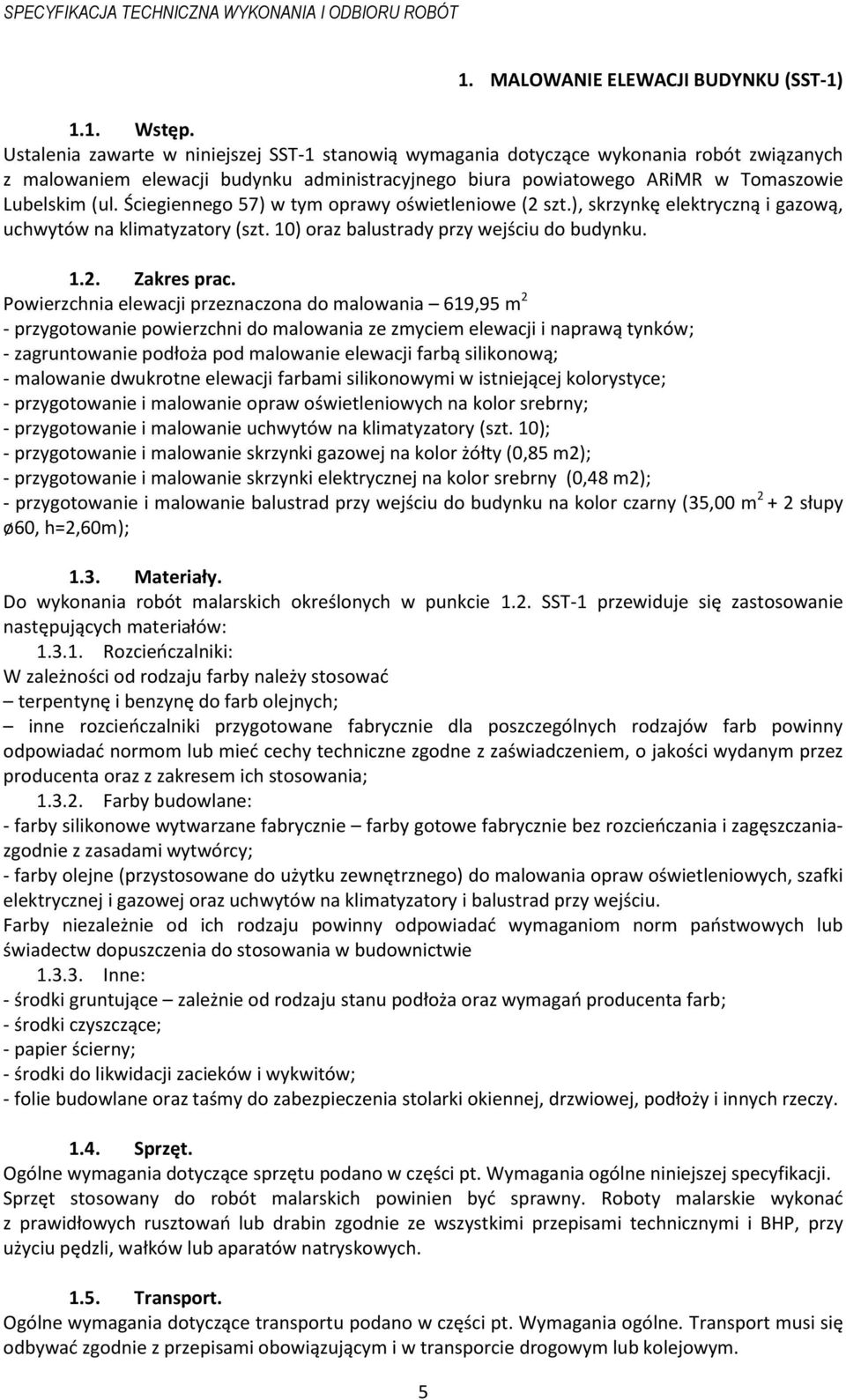 Ściegiennego 57) w tym oprawy oświetleniowe (2 szt.), skrzynkę elektryczną i gazową, uchwytów na klimatyzatory (szt. 10) oraz balustrady przy wejściu do budynku. 1.2. Zakres prac.
