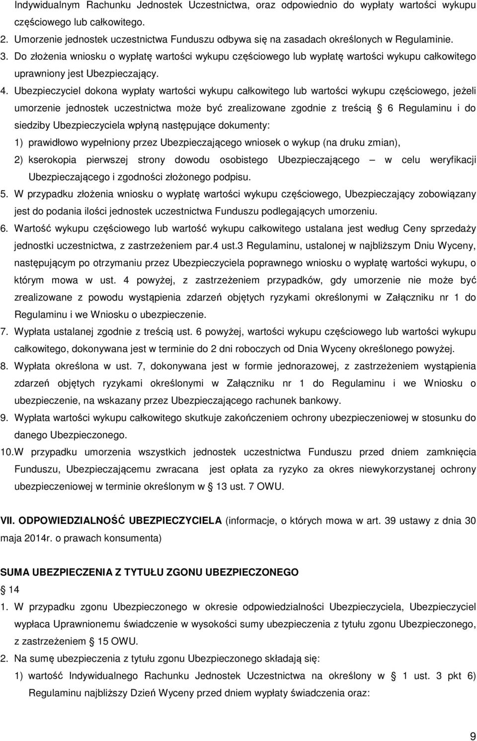 Do złożenia wniosku o wypłatę wartości wykupu częściowego lub wypłatę wartości wykupu całkowitego uprawniony jest Ubezpieczający. 4.