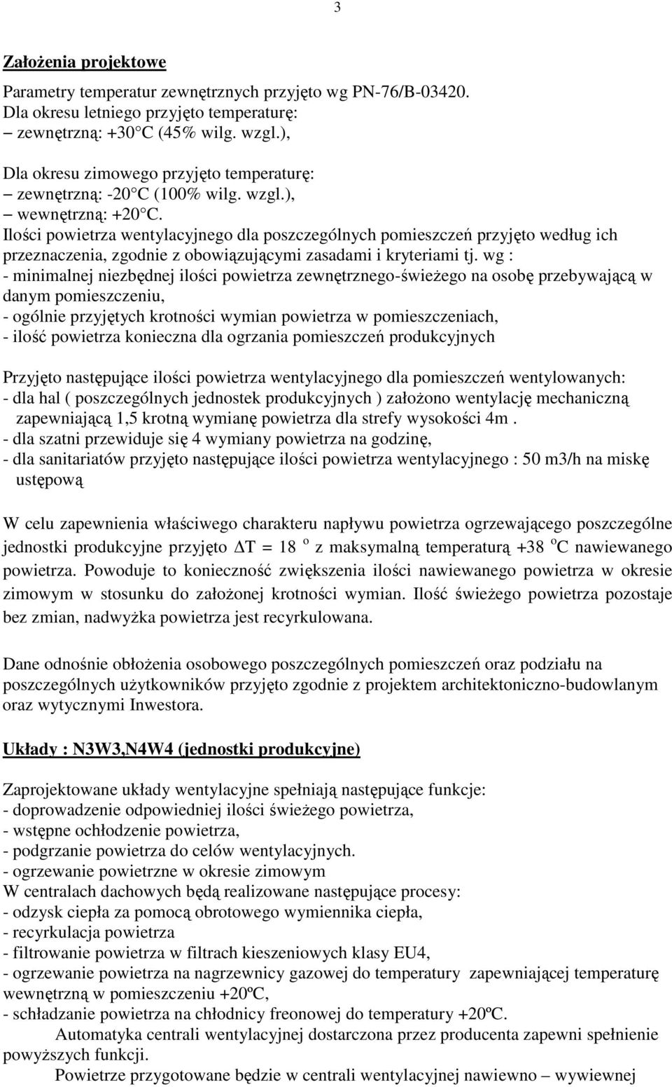 Ilości powietrza wentylacyjnego dla poszczególnych pomieszczeń przyjęto według ich przeznaczenia, zgodnie z obowiązującymi zasadami i kryteriami tj.