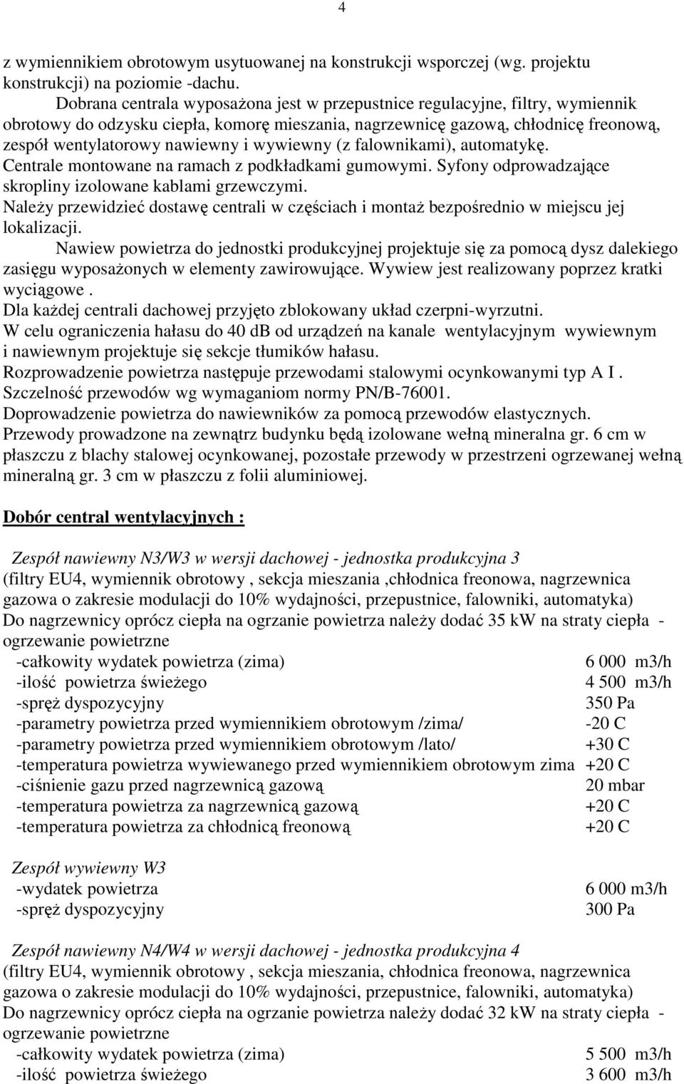 wywiewny (z falownikami), automatykę. Centrale montowane na ramach z podkładkami gumowymi. Syfony odprowadzające skropliny izolowane kablami grzewczymi.