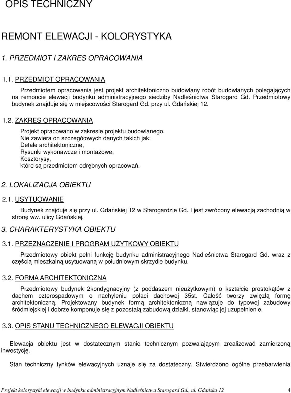 1. PRZEDMIOT OPRACOWANIA Przedmiotem opracowania jest projekt architektoniczno budowlany robót budowlanych polegających na remoncie elewacji budynku administracyjnego siedziby Nadleśnictwa Starogard