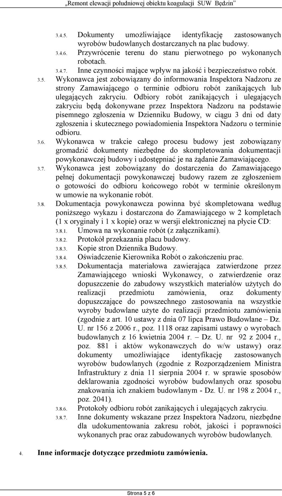 Wykonawca jest zobowiązany do informowania Inspektora Nadzoru ze strony Zamawiającego o terminie odbioru robót zanikających lub ulegających zakryciu.