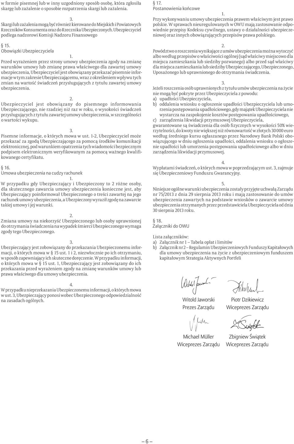 Ubezpieczyciel podlega nadzorowi Komisji Nadzoru Finansowego 1 Obowiązki Ubezpieczyciela Przed wyrażeniem przez strony umowy ubezpieczenia zgody na zmianę warunków umowy lub zmianę prawa właściwego