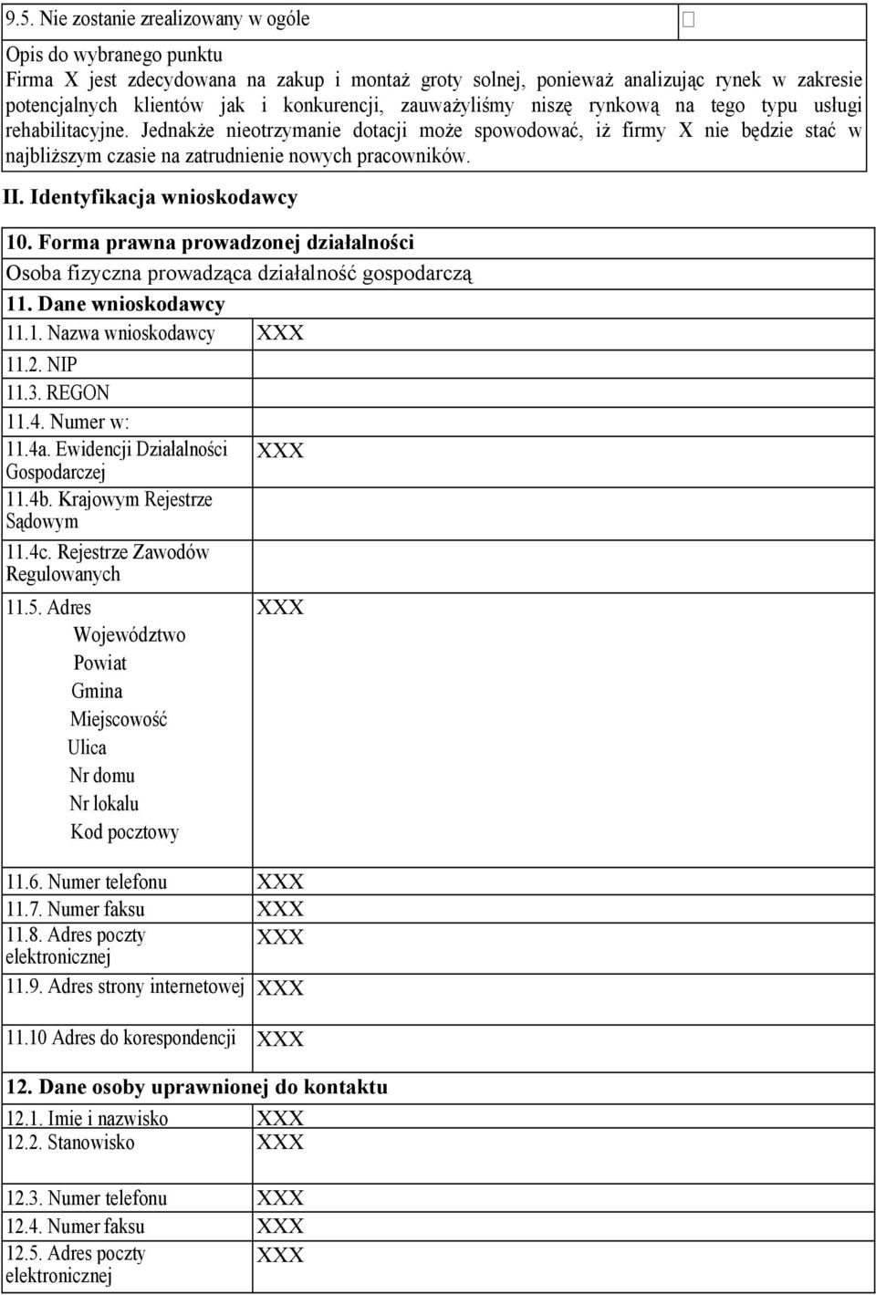 Identyfikacja wnioskodawcy 10. Forma prawna prowadzonej działalności Osoba fizyczna prowadząca działalność gospodarczą 11. Dane wnioskodawcy 11.1. Nazwa wnioskodawcy 11.2. NIP 11.3. REGON 11.4.