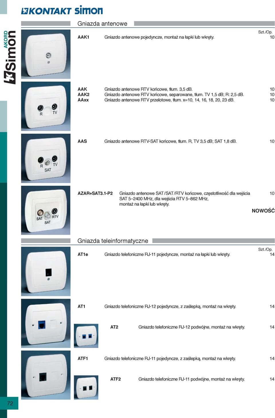 1 P2 Gniazdo antenowe SAT / SAT / RTV końcowe, częstotliwość dla wejścia 10 SAT 5 2400 MHz, dla wejścia RTV 5 862 MHz, montaż na łapki lub wkręty.