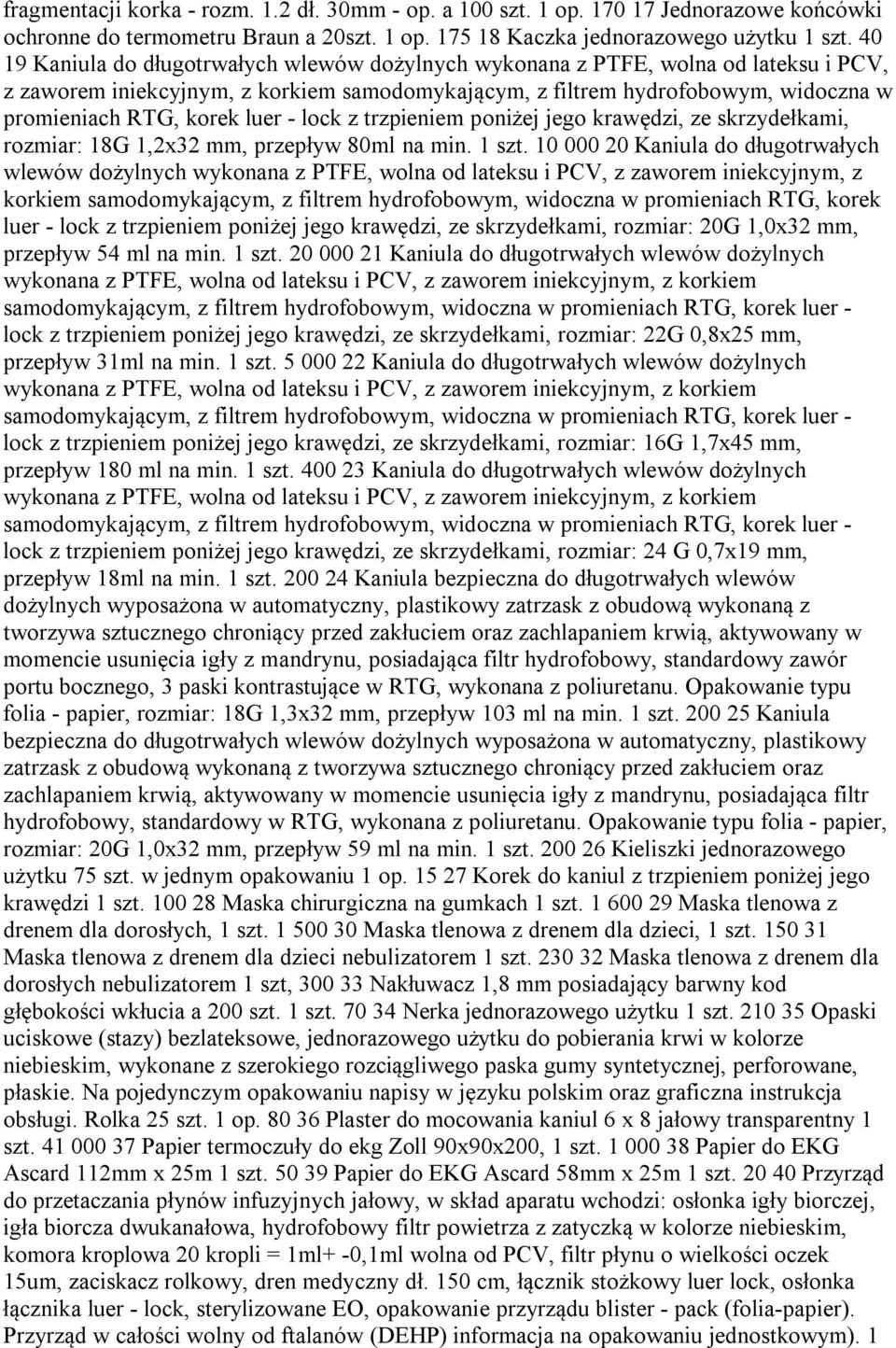 luer - lock z trzpieniem poniżej jego krawędzi, ze skrzydełkami, rozmiar: 18G 1,2x32 mm, przepływ 80ml na min. 1 szt.