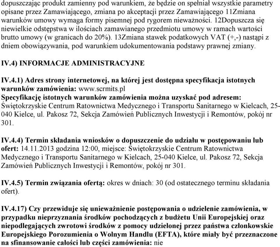 13Zmiana stawek podatkowych VAT (+,-) nastąpi z dniem obowiązywania, pod warunkiem udokumentowania podstawy prawnej zmiany. IV.4)
