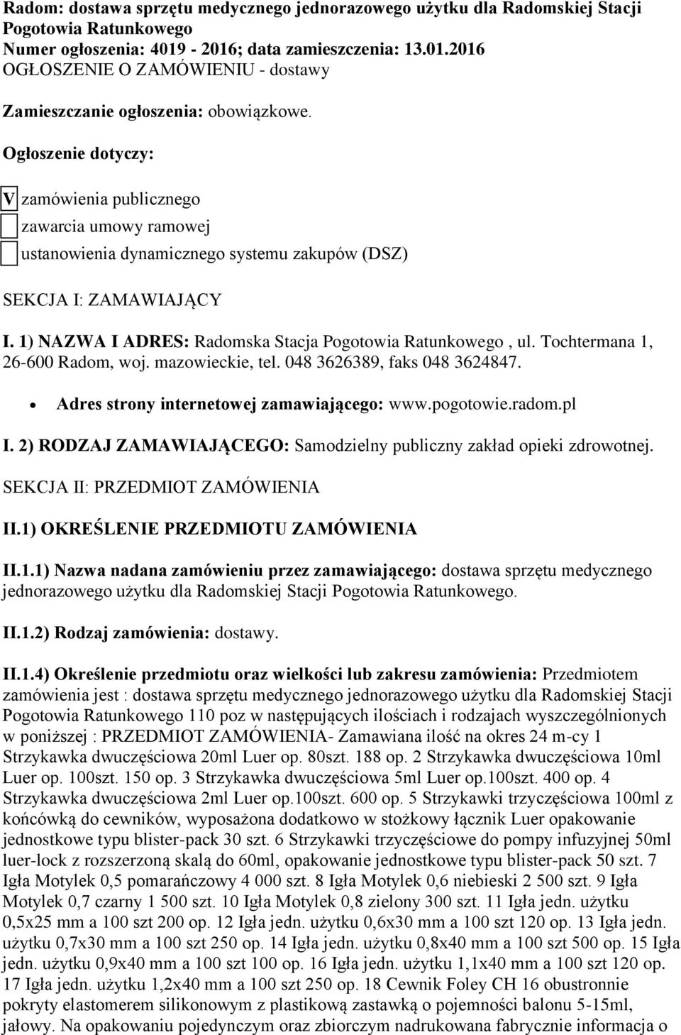 1) NAZWA I ADRES: Radomska Stacja Pogotowia Ratunkowego, ul. Tochtermana 1, 26-600 Radom, woj. mazowieckie, tel. 048 3626389, faks 048 3624847. Adres strony internetowej zamawiającego: www.pogotowie.