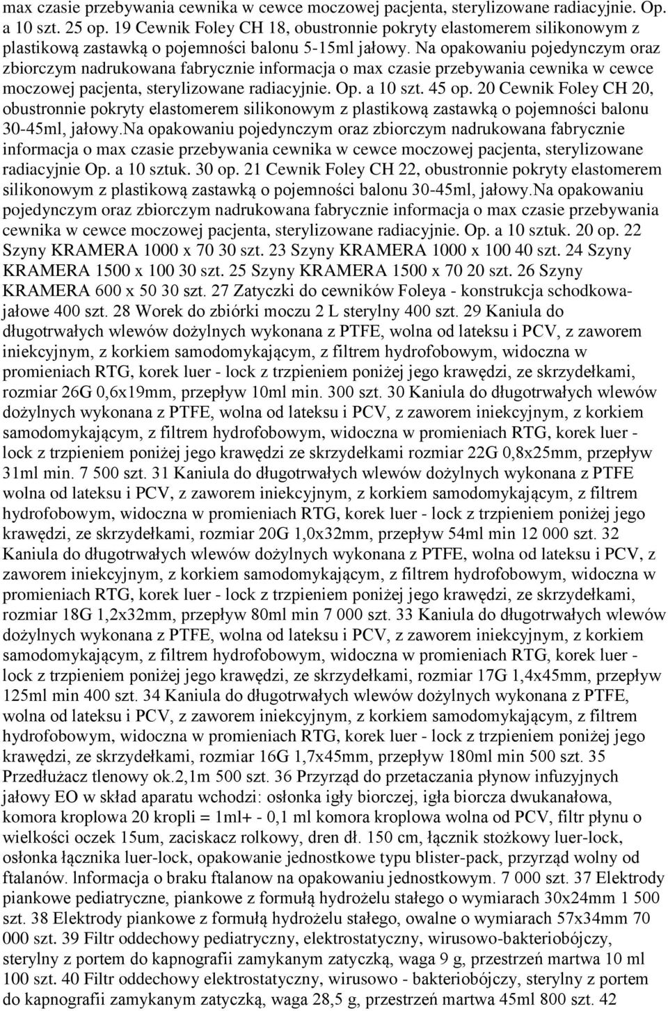 Na opakowaniu pojedynczym oraz zbiorczym nadrukowana fabrycznie informacja o max czasie przebywania cewnika w cewce moczowej pacjenta, sterylizowane radiacyjnie. Op. a 10 szt. 45 op.