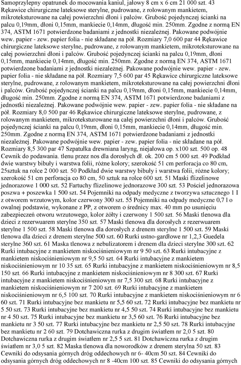 Grubość pojedynczej ścianki na palcu 0,19mm, dłoni 0,15mm, mankiecie 0,14mm, długość min. 250mm. Zgodne z normą EN 374, ASTM 1671 potwierdzone badaniami z jednostki niezależnej.