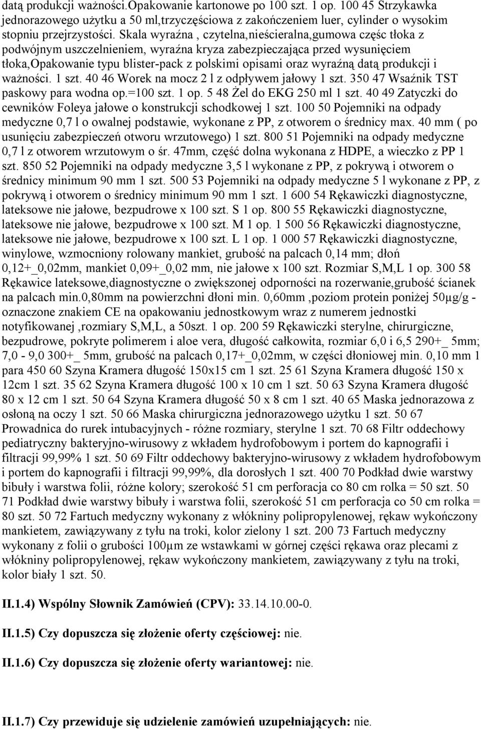 datą produkcji i ważności. 1 szt. 40 46 Worek na mocz 2 l z odpływem jałowy 1 szt. 350 47 Wsaźnik TST paskowy para wodna op.=100 szt. 1 op. 5 48 Żel do EKG 250 ml 1 szt.