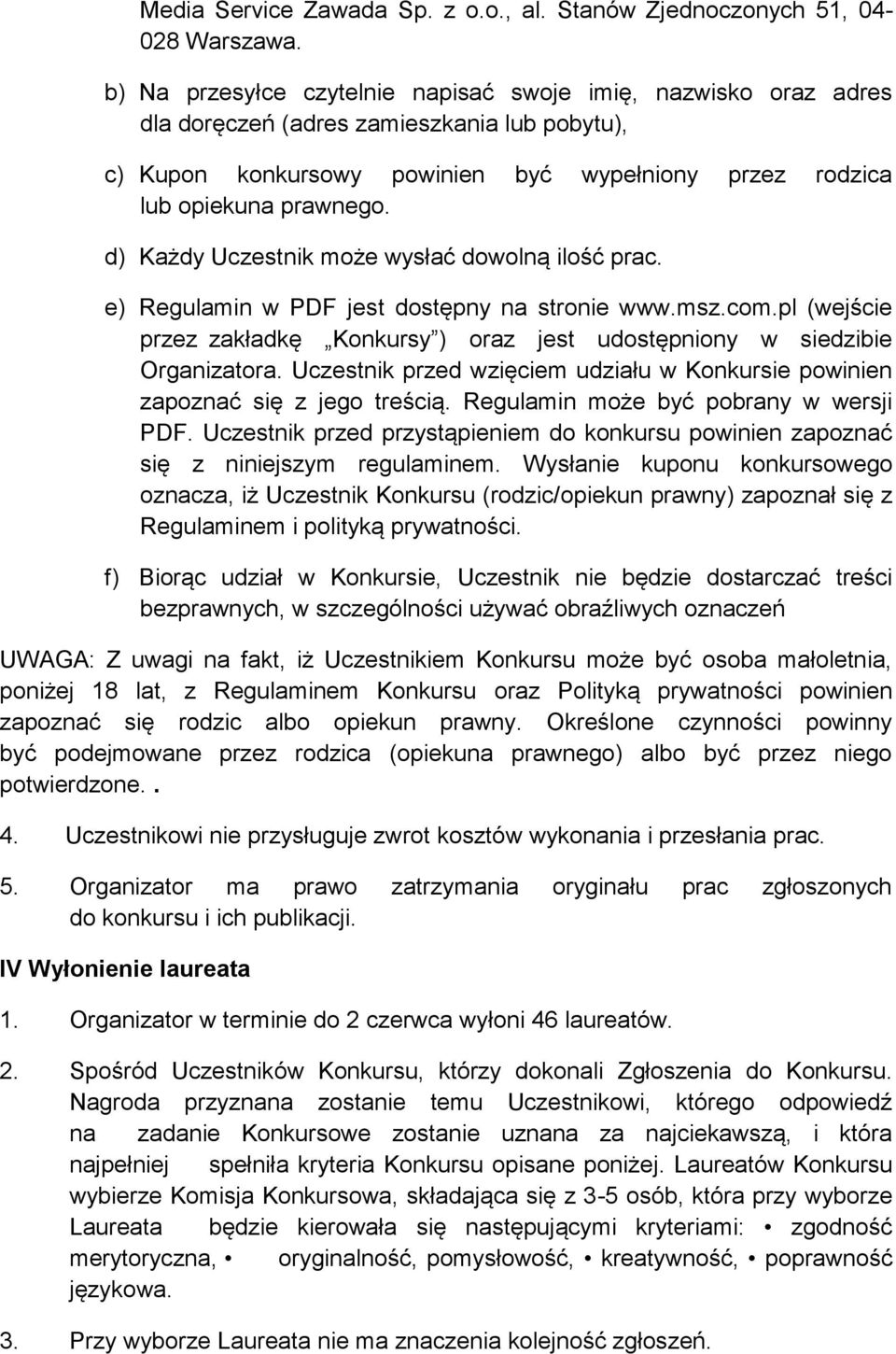 d) Każdy Uczestnik może wysłać dowolną ilość prac. e) Regulamin w PDF jest dostępny na stronie www.msz.com.pl (wejście przez zakładkę Konkursy ) oraz jest udostępniony w siedzibie Organizatora.