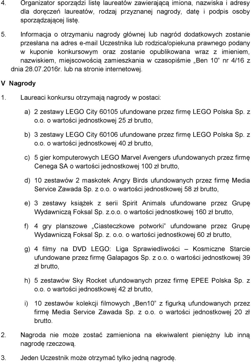 z imieniem, nazwiskiem, miejscowością zamieszkania w czasopiśmie Ben 10 nr 4/16 z dnia 28.07.2016r. lub na stronie internetowej. V Nagrody 1.