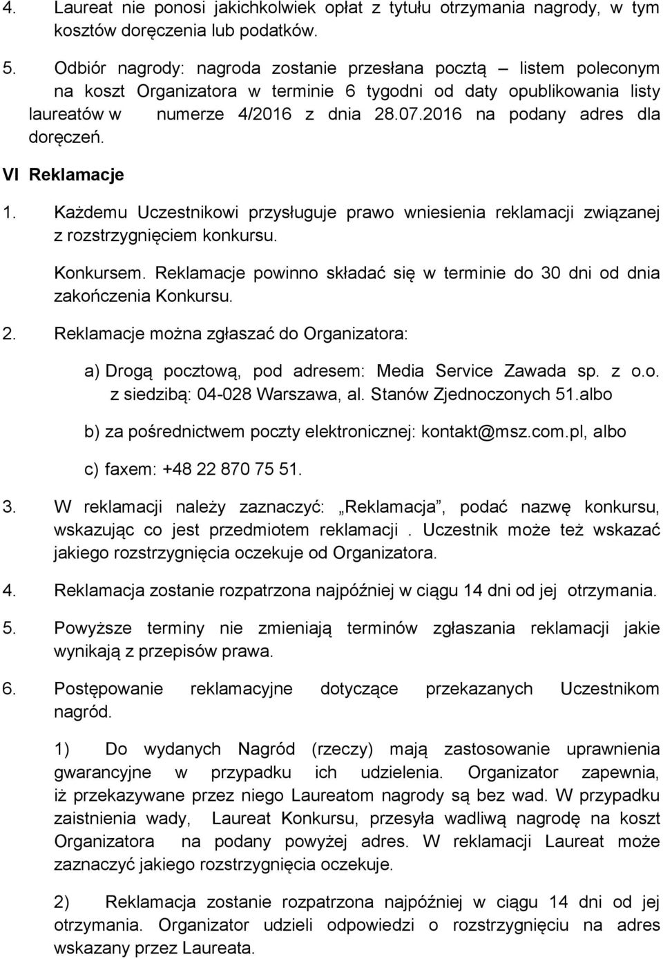 2016 na podany adres dla doręczeń. VI Reklamacje 1. Każdemu Uczestnikowi przysługuje prawo wniesienia reklamacji związanej z rozstrzygnięciem konkursu. Konkursem.