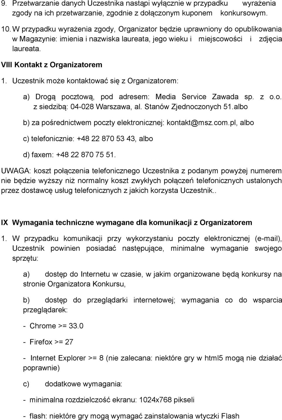 Uczestnik może kontaktować się z Organizatorem: a) Drogą pocztową, pod adresem: Media Service Zawada sp. z o.o. z siedzibą: 04-028 Warszawa, al. Stanów Zjednoczonych 51.