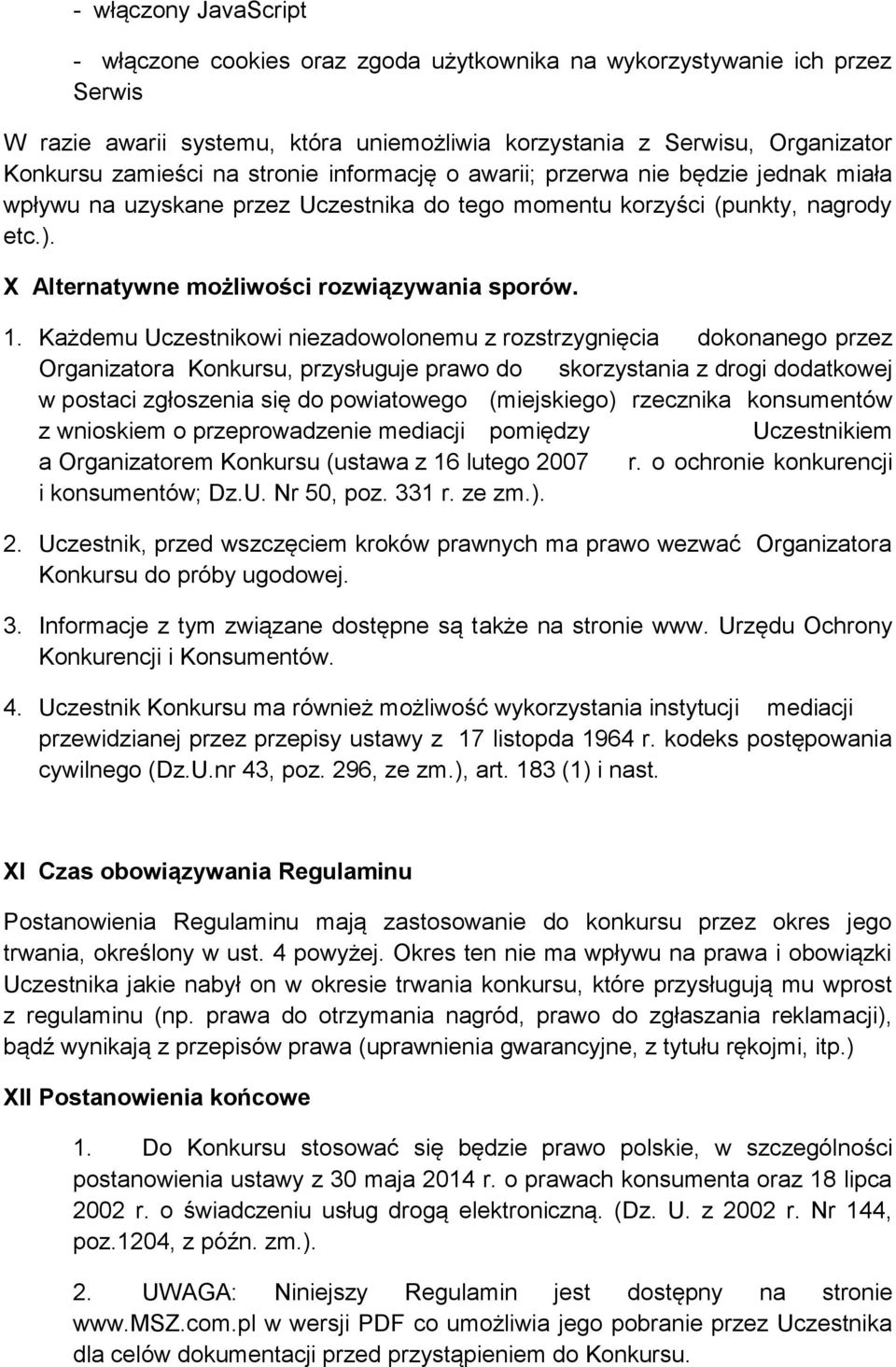 Każdemu Uczestnikowi niezadowolonemu z rozstrzygnięcia dokonanego przez Organizatora Konkursu, przysługuje prawo do skorzystania z drogi dodatkowej w postaci zgłoszenia się do powiatowego