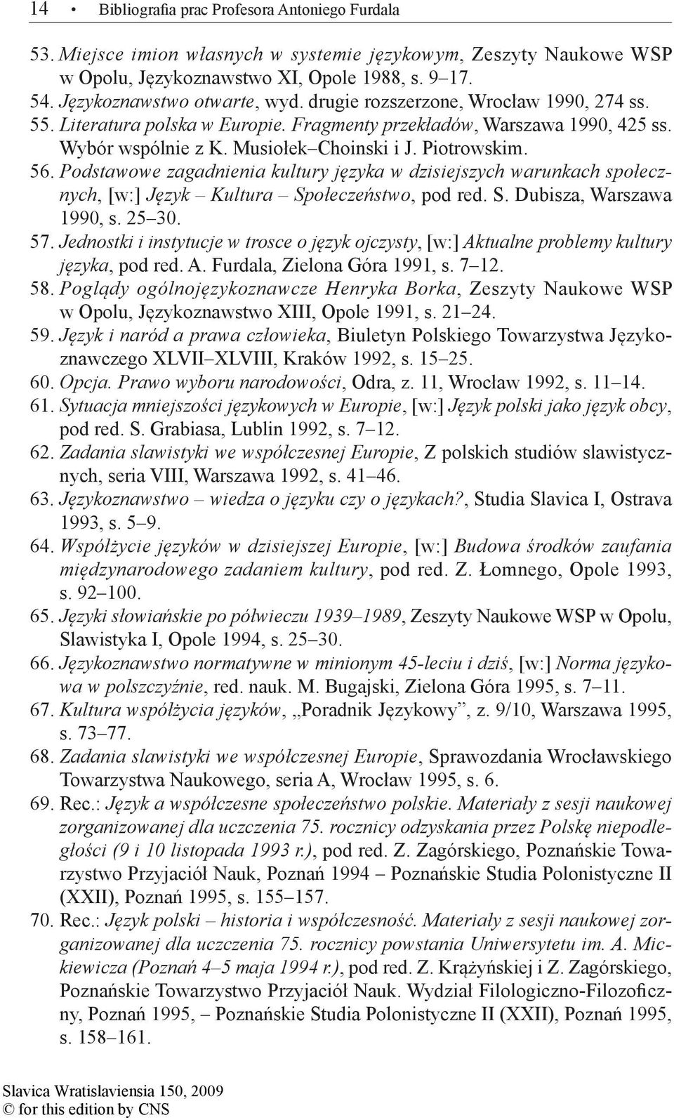 Podstawowe zagadnienia kultury języka w dzisiejszych warunkach społecznych, [w:] Język Kultura Społeczeństwo, pod red. S. Dubisza, Warszawa 1990, s. 25 30. 57.