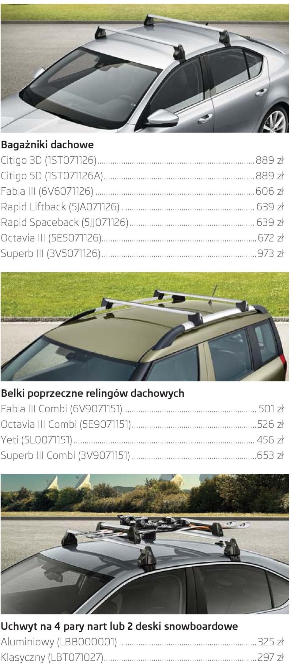 ..672 zł Superb III (3V5071126)...973 zł Belki poprzeczne relingów dachowych Fabia III Combi (6V9071151).