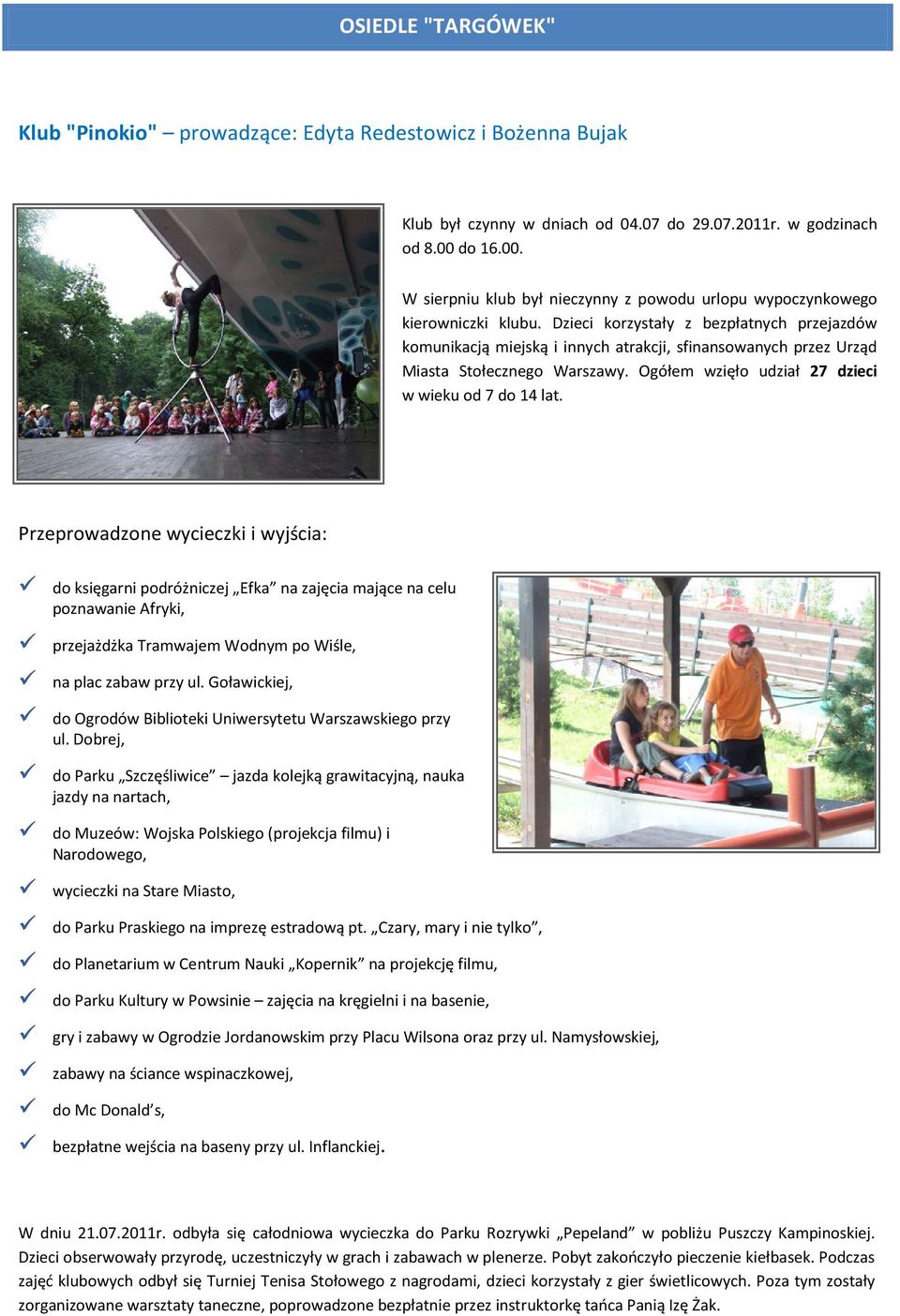 Dzieci korzystały z bezpłatnych przejazdów komunikacją miejską i innych atrakcji, sfinansowanych przez Urząd Miasta Stołecznego Warszawy. Ogółem wzięło udział 27 dzieci w wieku od 7 do 14 lat.