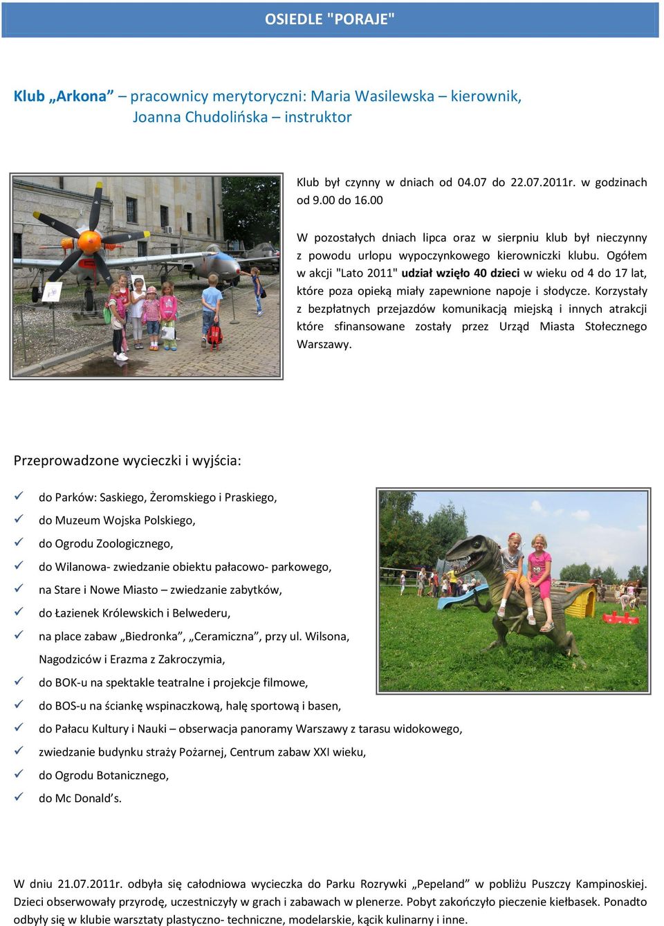 Ogółem w akcji "Lato 2011" udział wzięło 40 dzieci w wieku od 4 do 17 lat, które poza opieką miały zapewnione napoje i słodycze.