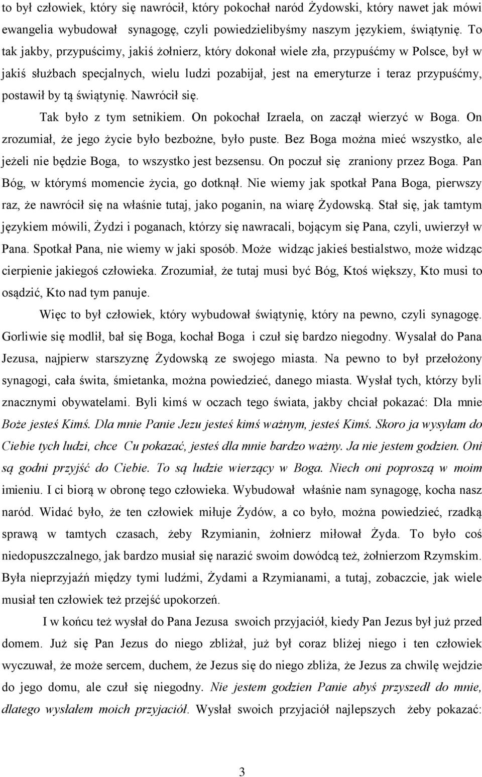 świątynię. Nawrócił się. Tak było z tym setnikiem. On pokochał Izraela, on zaczął wierzyć w Boga. On zrozumiał, że jego życie było bezbożne, było puste.