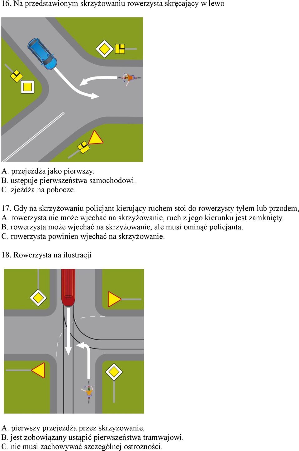 rowerzysta nie może wjechać na skrzyżowanie, ruch z jego kierunku jest zamknięty. B. rowerzysta może wjechać na skrzyżowanie, ale musi ominąć policjanta. C.