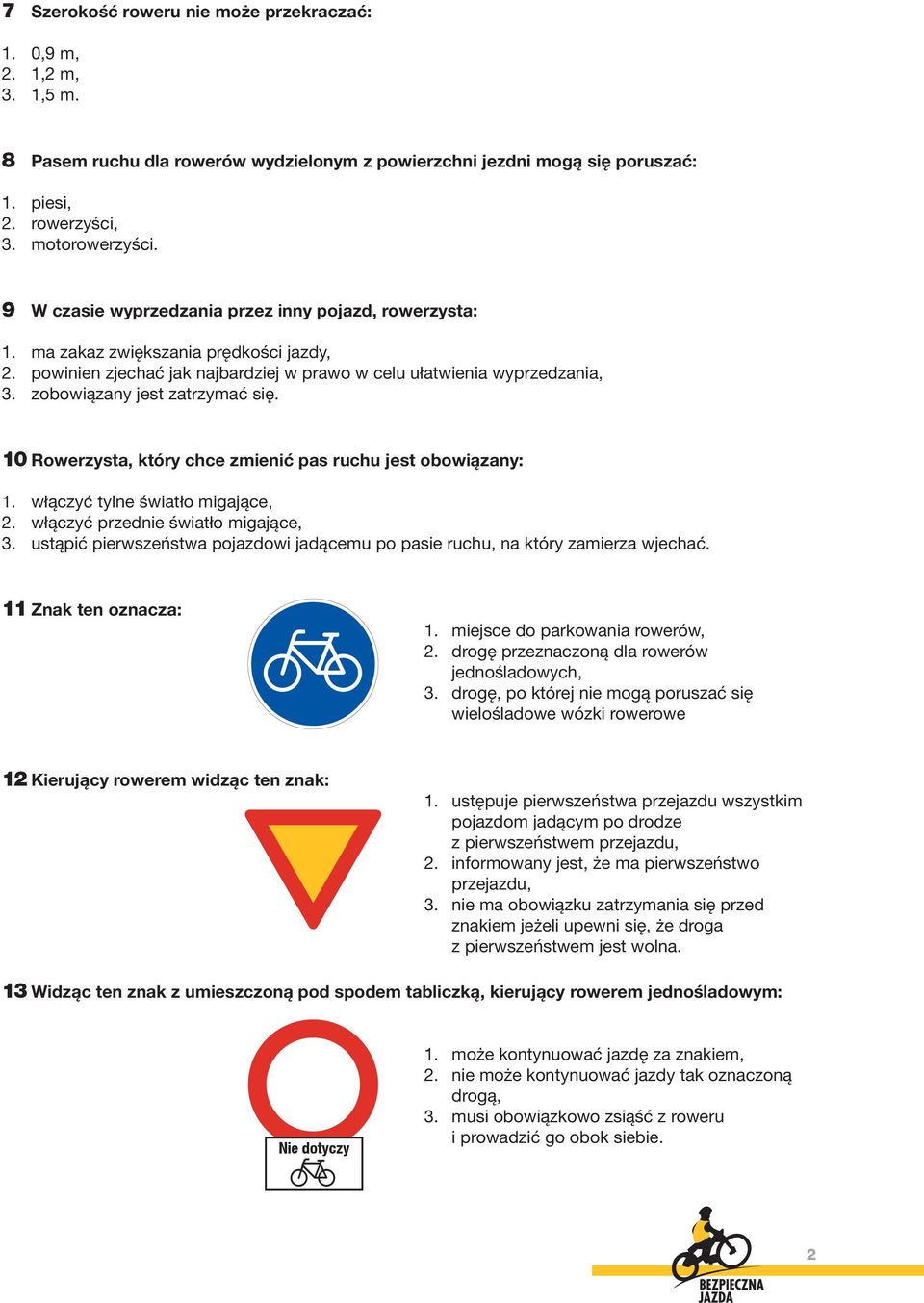 zobowiązany jest zatrzymać się. 0 Rowerzysta, który chce zmienić pas ruchu jest obowiązany:. włączyć tylne światło migające,. włączyć przednie światło migające, 3.