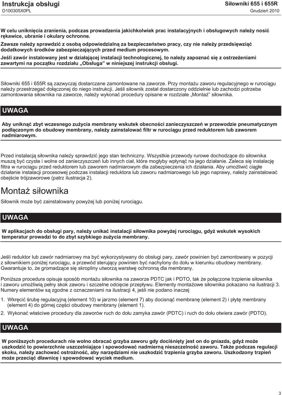 Jeśli zawór instalowany jest w działającej instalacji technologicznej, to należy zapoznać się z ostrzeżeniami zawartymi na początku rozdziału Obsługa w niniejszej instrukcji obsługi.