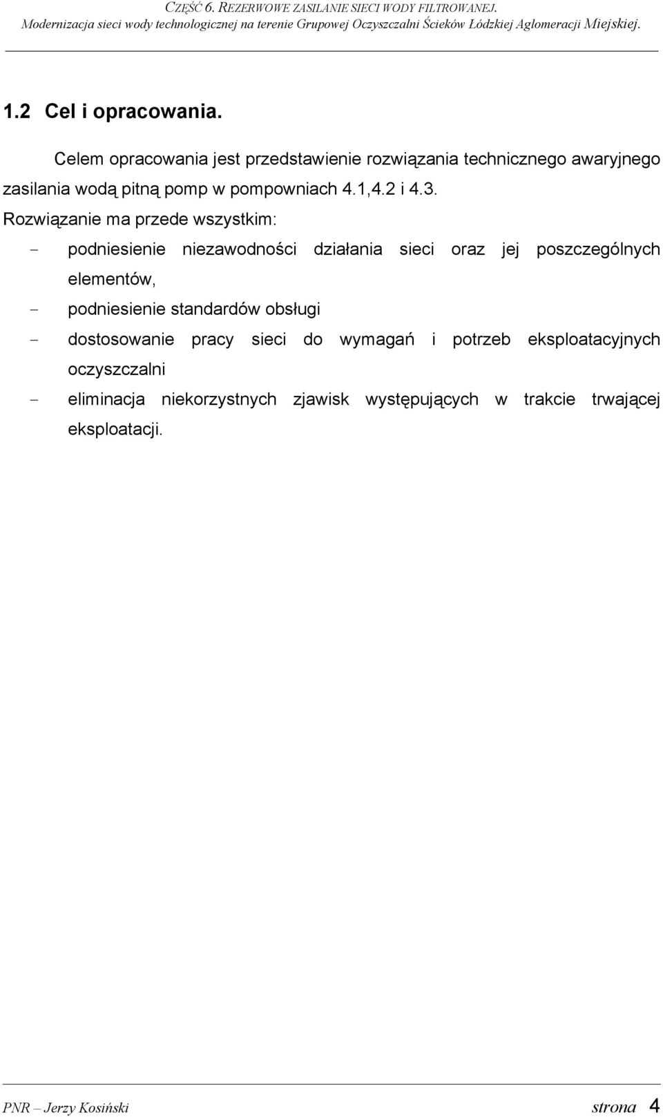 Celem opracowania jest przedstawienie rozwiązania technicznego awaryjnego zasilania wodą pitną pomp w pompowniach 4.1,4.2 i 4.3.