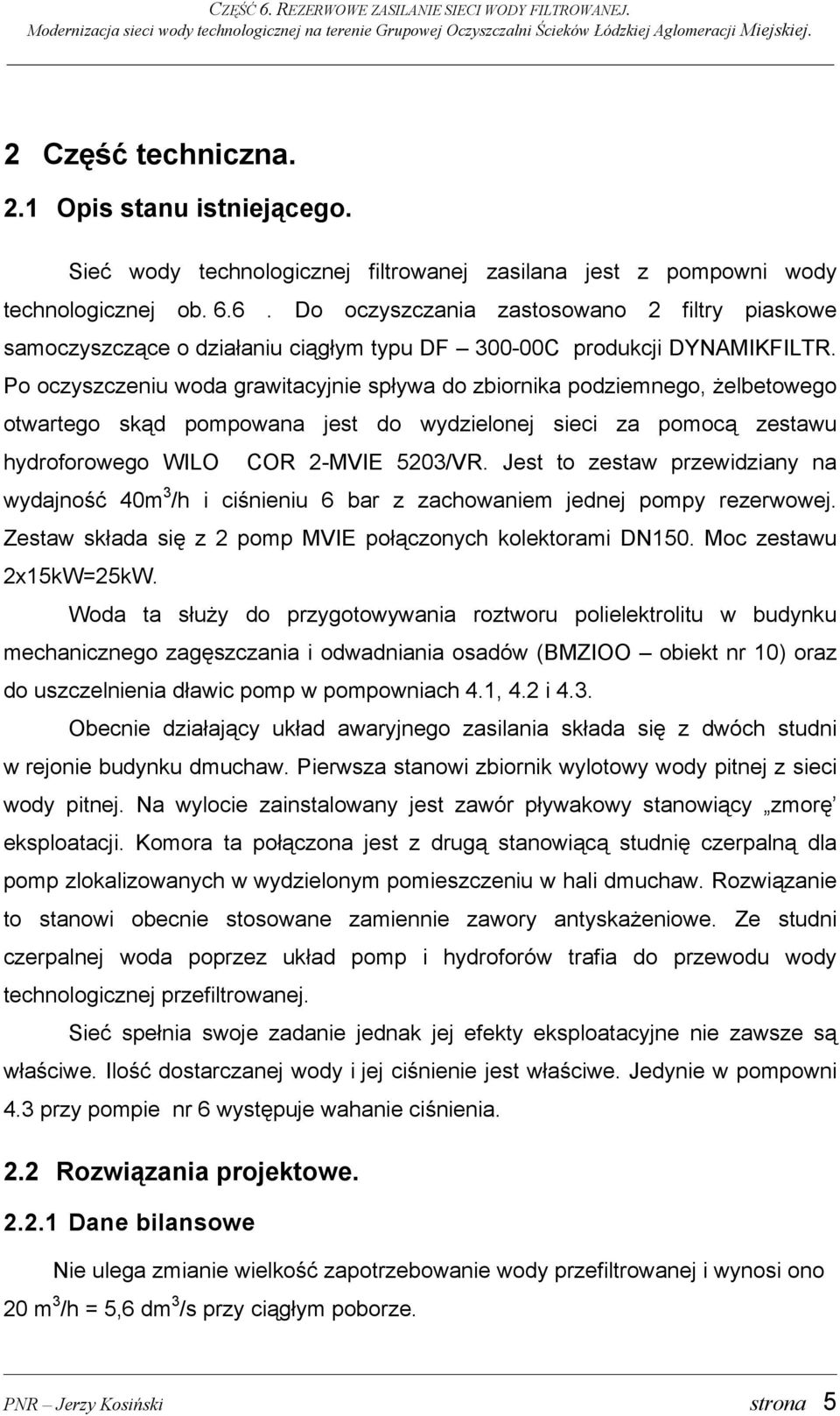 6. Do oczyszczania zastosowano 2 filtry piaskowe samoczyszczące o działaniu ciągłym typu DF 300-00C produkcji DYNAMIKFILTR.
