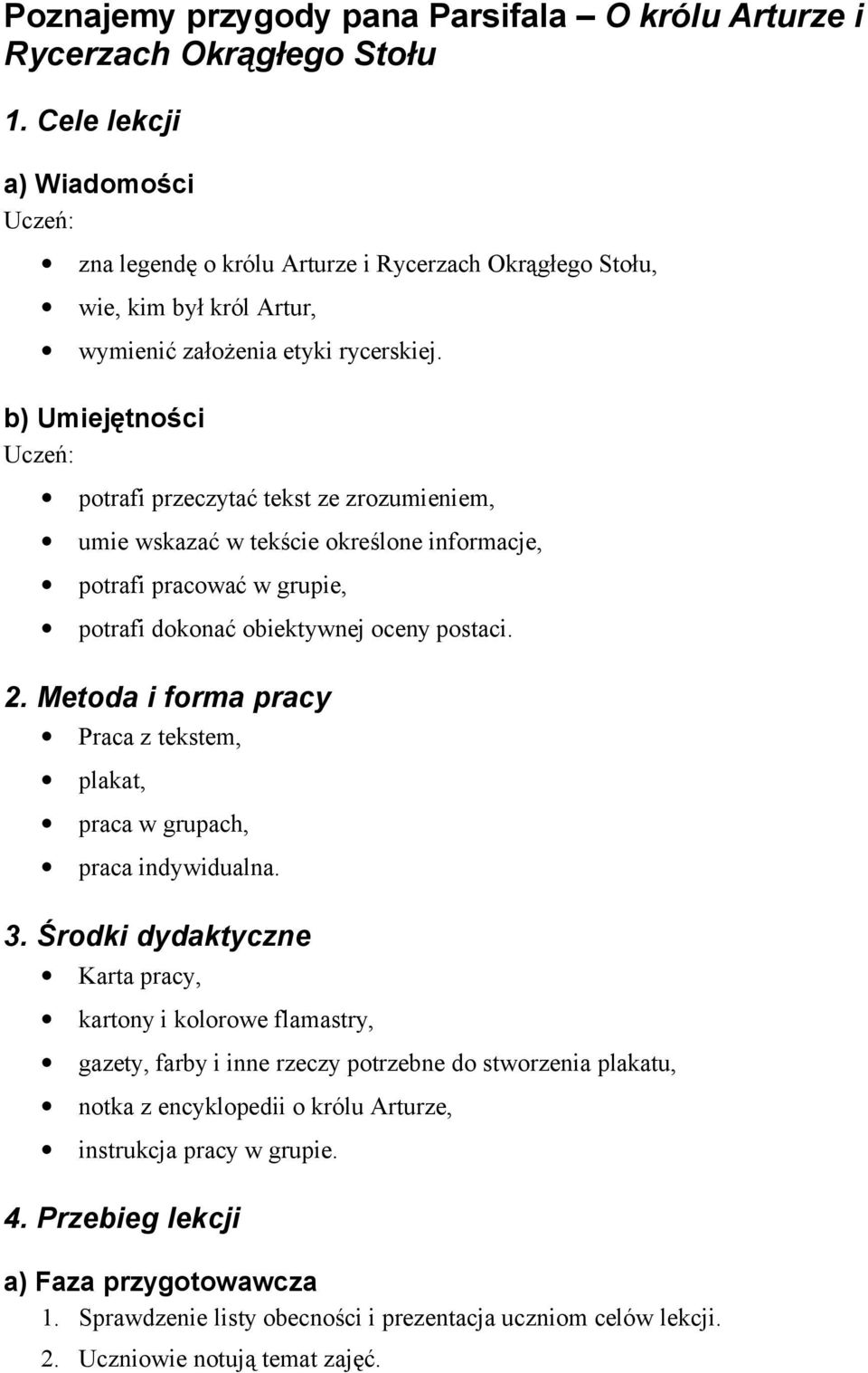 b) Umiejętności Uczeń: potrafi przeczytać tekst ze zrozumieniem, umie wskazać w tekście określone informacje, potrafi pracować w grupie, potrafi dokonać obiektywnej oceny postaci. 2.