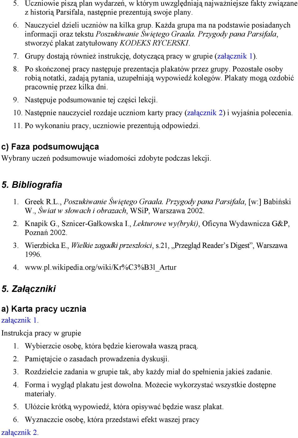 Grupy dostają również instrukcję, dotyczącą pracy w grupie (załącznik 1). 8. Po skończonej pracy następuje prezentacja plakatów przez grupy.