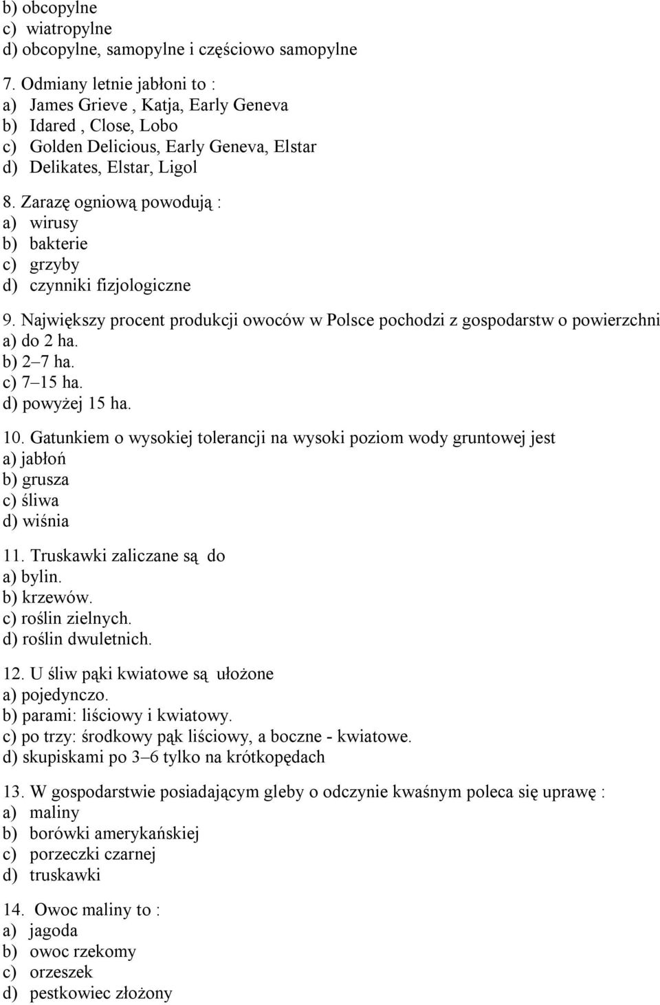 Zarazę ogniową powodują : a) wirusy b) bakterie c) grzyby d) czynniki fizjologiczne 9. Największy procent produkcji owoców w Polsce pochodzi z gospodarstw o powierzchni a) do 2 ha. b) 2 7 ha.