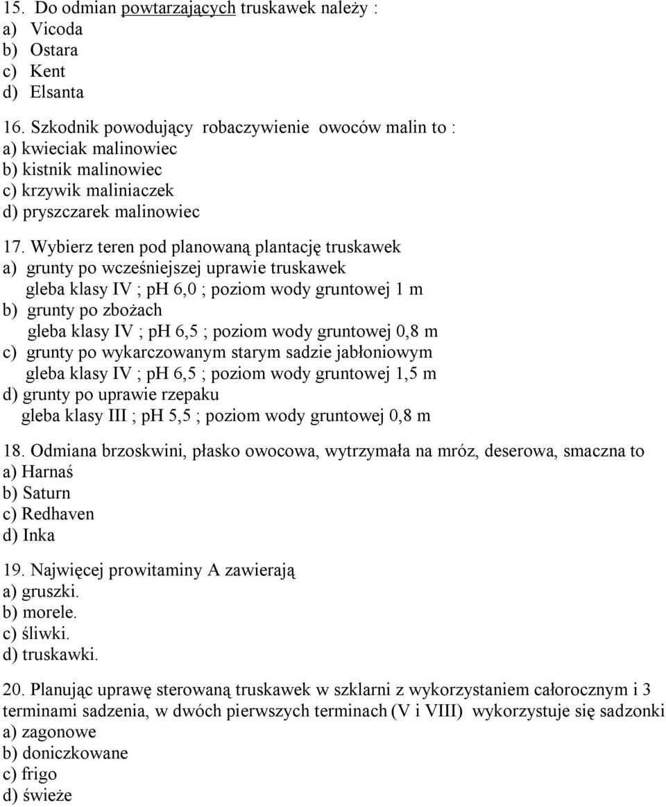 Wybierz teren pod planowaną plantację truskawek a) grunty po wcześniejszej uprawie truskawek gleba klasy IV ; ph 6,0 ; poziom wody gruntowej 1 m b) grunty po zbożach gleba klasy IV ; ph 6,5 ; poziom
