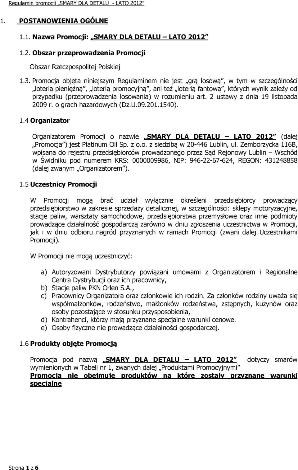 losowania) w rozumieniu art. 2 ustawy z dnia 19 listopada 2009 r. o grach hazardowych (Dz.U.09.201.1540). 1.4 Organizator Organizatorem Promocji o nazwie SMARY DLA DETALU LATO 2012 (dalej Promocja ) jest Platinum Oil Sp.