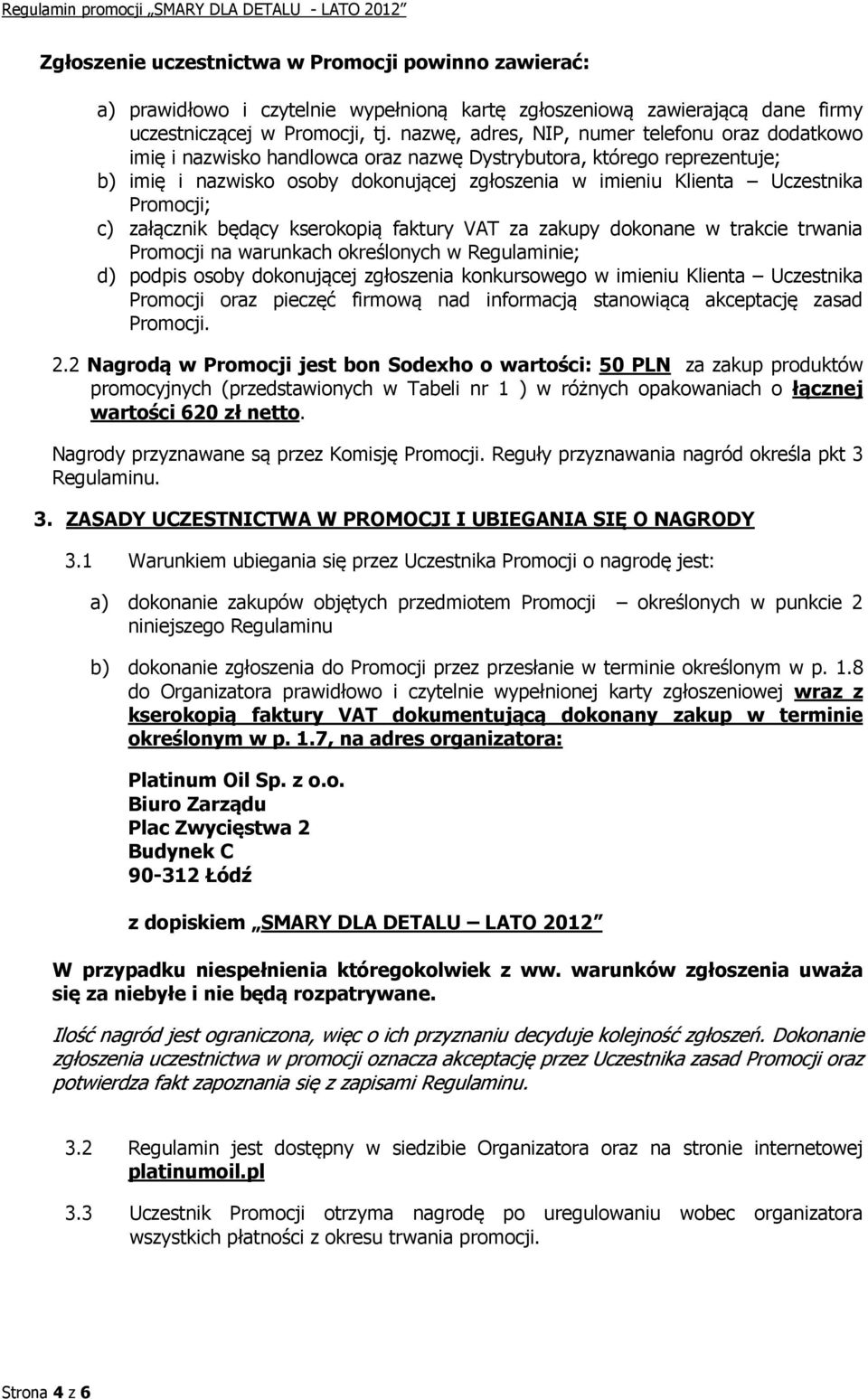 nazwę, adres, NIP, numer telefonu oraz dodatkowo imię i nazwisko handlowca oraz nazwę Dystrybutora, którego reprezentuje; b) imię i nazwisko osoby dokonującej zgłoszenia w imieniu Klienta Uczestnika