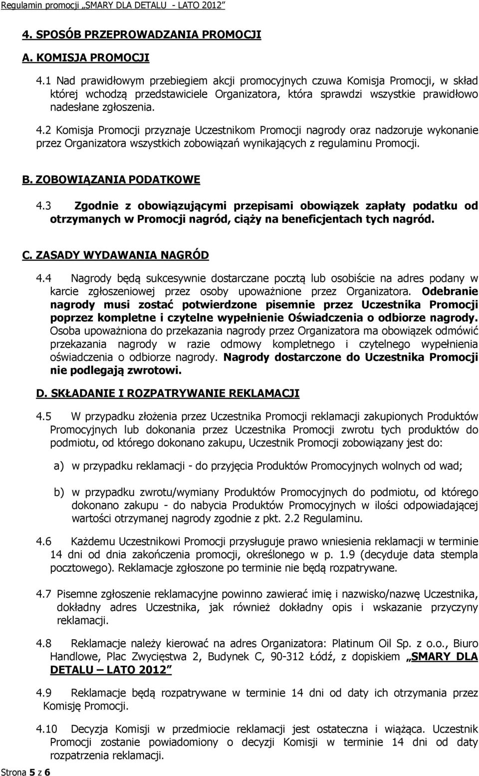 2 Komisja Promocji przyznaje Uczestnikom Promocji nagrody oraz nadzoruje wykonanie przez Organizatora wszystkich zobowiązań wynikających z regulaminu Promocji. B. ZOBOWIĄZANIA PODATKOWE 4.