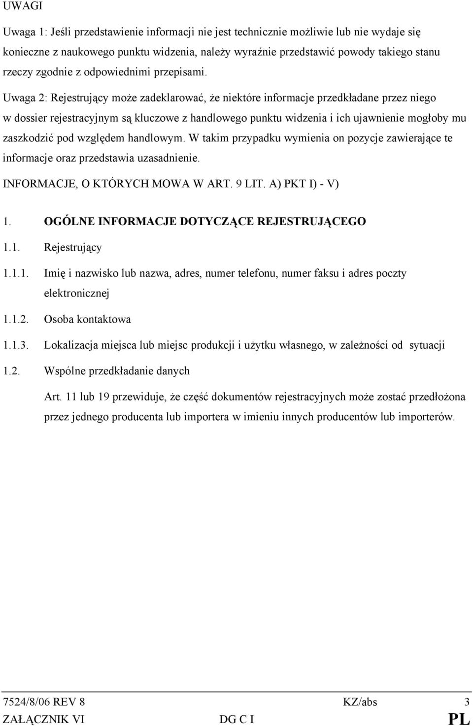Uwaga 2: Rejestrujący może zadeklarować, że niektóre informacje przedkładane przez niego w dossier rejestracyjnym są kluczowe z handlowego punktu widzenia i ich ujawnienie mogłoby mu zaszkodzić pod