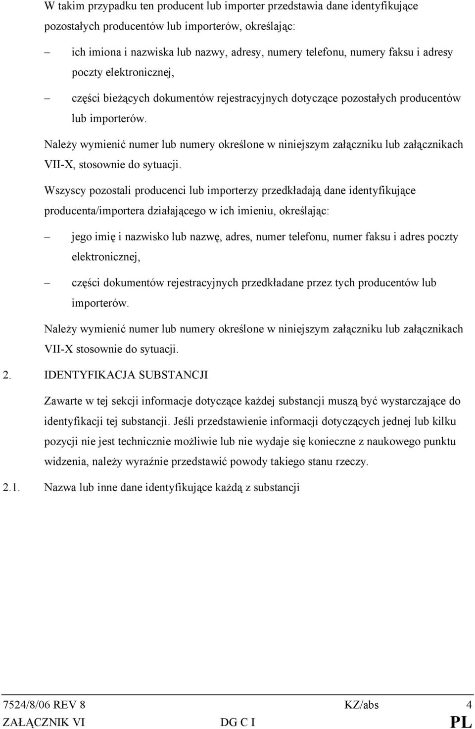 Należy wymienić numer lub numery określone w niniejszym załączniku lub załącznikach VII-X, stosownie do sytuacji.